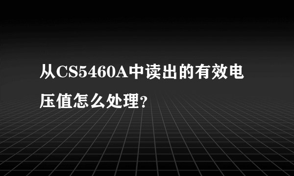 从CS5460A中读出的有效电压值怎么处理？