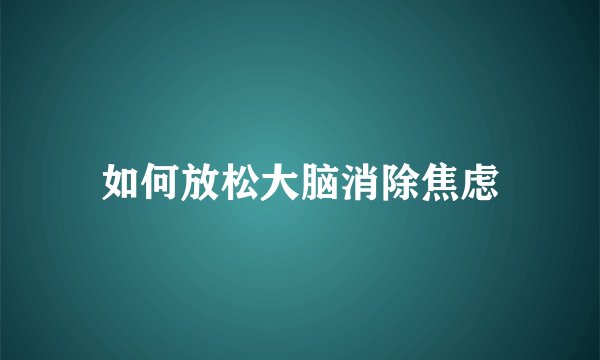 如何放松大脑消除焦虑