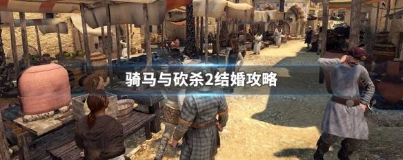 骑马与砍杀2结婚攻略