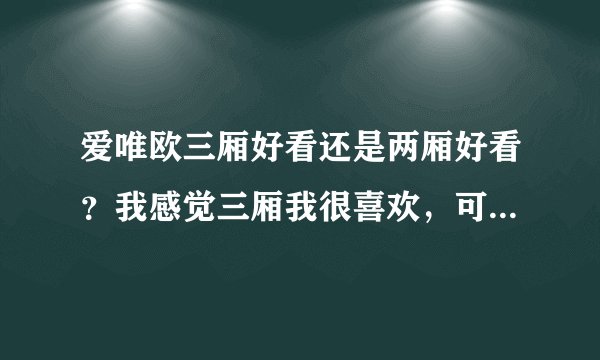 爱唯欧三厢好看还是两厢好看？我感觉三厢我很喜欢，可是问题来了！！