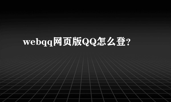 webqq网页版QQ怎么登？