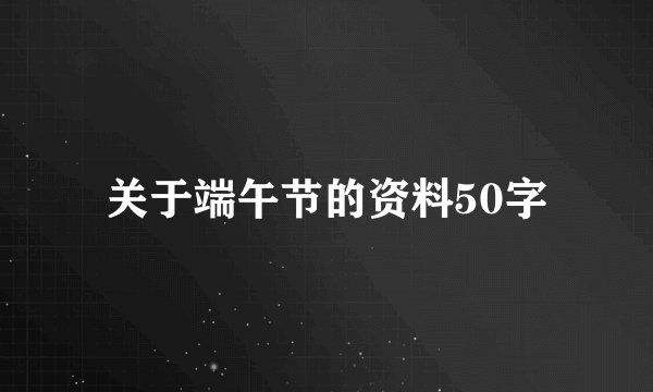 关于端午节的资料50字