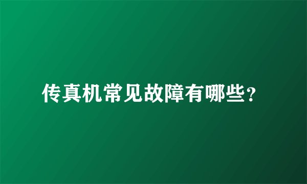 传真机常见故障有哪些？