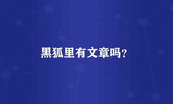 黑狐里有文章吗？