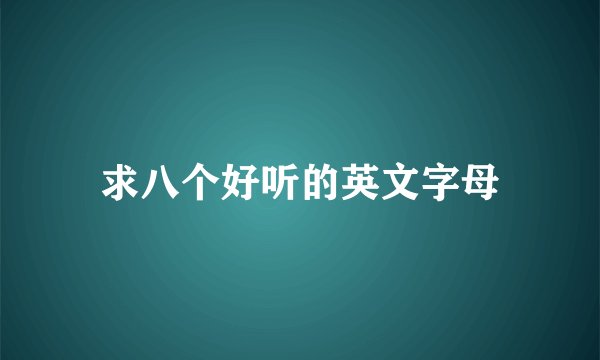 求八个好听的英文字母