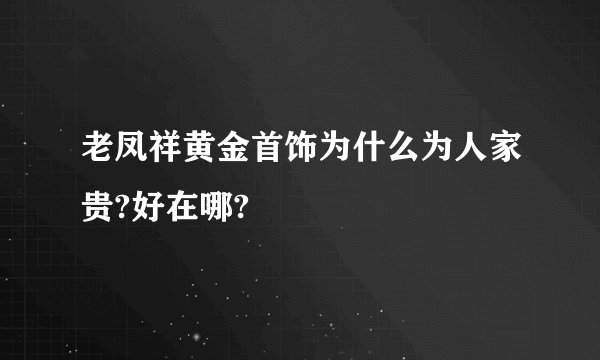 老凤祥黄金首饰为什么为人家贵?好在哪?