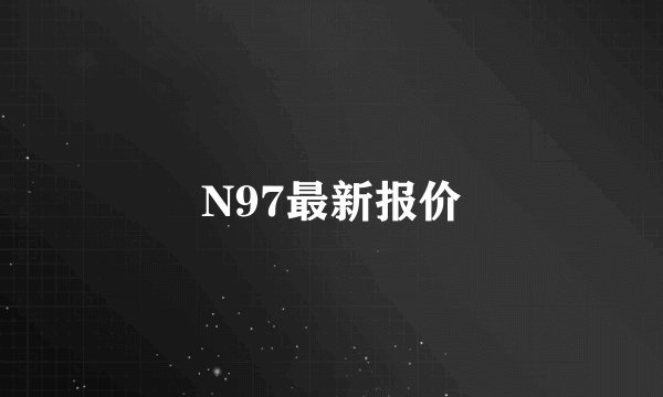 N97最新报价
