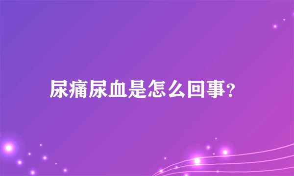 尿痛尿血是怎么回事？