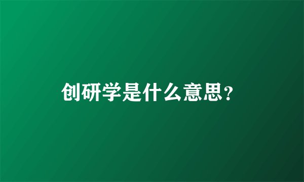 创研学是什么意思？