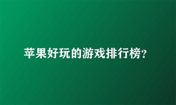 苹果好玩的游戏排行榜？