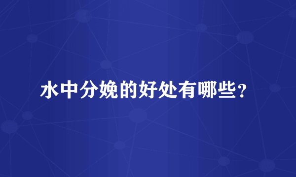 水中分娩的好处有哪些？