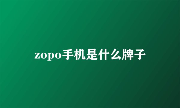 zopo手机是什么牌子