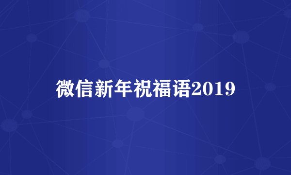 微信新年祝福语2019