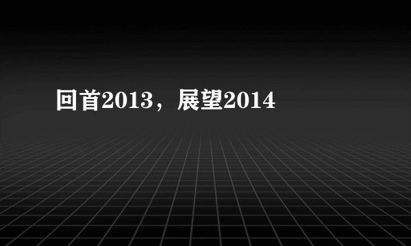 回首2013，展望2014