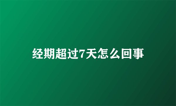 经期超过7天怎么回事