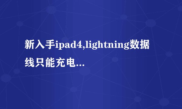 新入手ipad4,lightning数据线只能充电,为何接入电脑没反应呢?