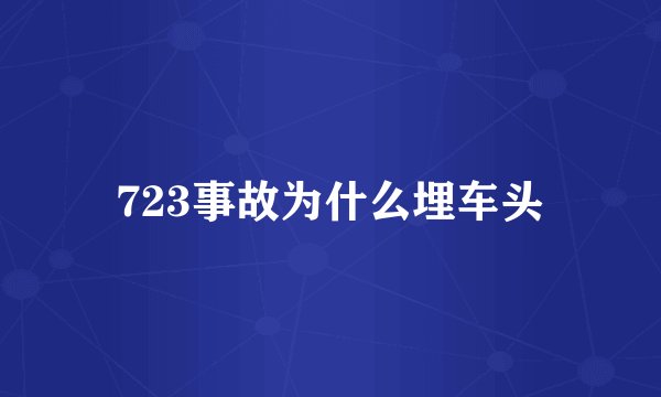 723事故为什么埋车头