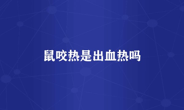 鼠咬热是出血热吗