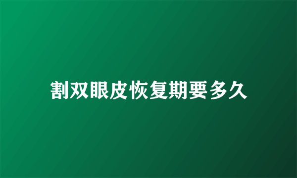割双眼皮恢复期要多久