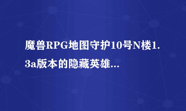 魔兽RPG地图守护10号N楼1.3a版本的隐藏英雄怎么使用