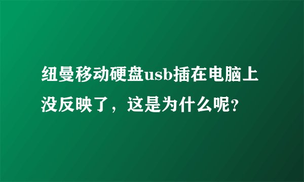 纽曼移动硬盘usb插在电脑上没反映了，这是为什么呢？