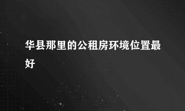 华县那里的公租房环境位置最好