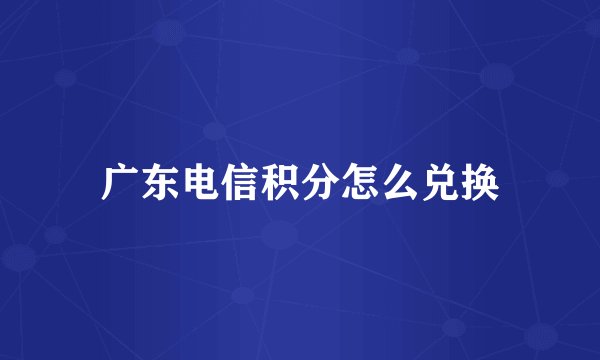 广东电信积分怎么兑换