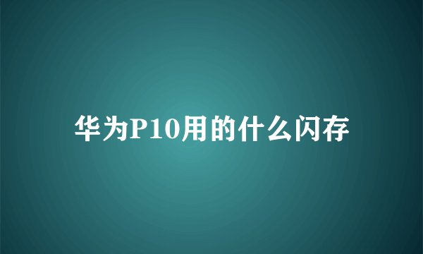 华为P10用的什么闪存