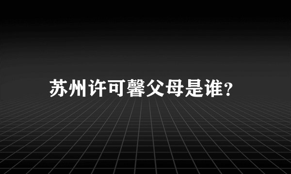 苏州许可馨父母是谁？