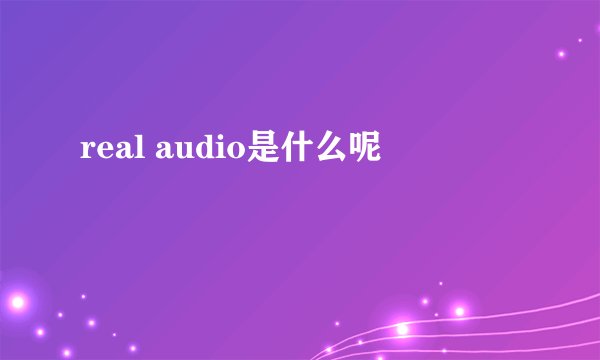 real audio是什么呢