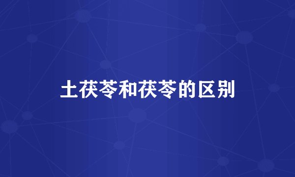 土茯苓和茯苓的区别