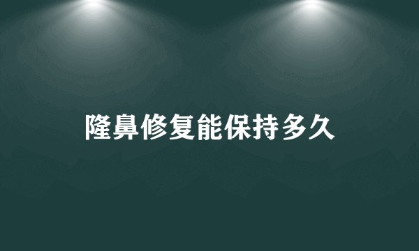 隆鼻修复能保持多久
