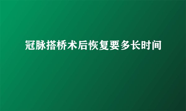 冠脉搭桥术后恢复要多长时间