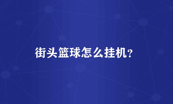 街头篮球怎么挂机？