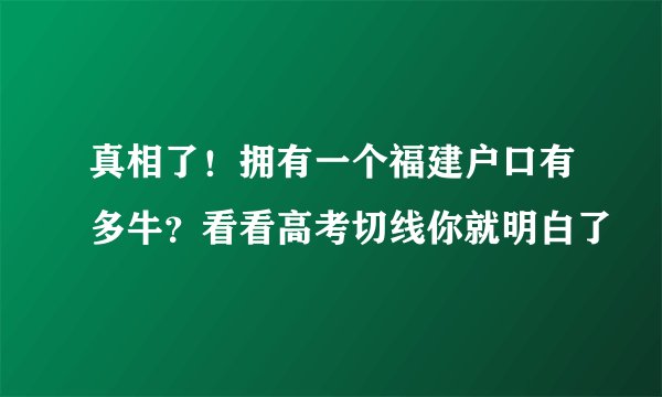 真相了!拥有一个福建户口有多牛?看看高考切线你就明白了