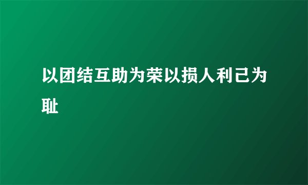 以团结互助为荣以损人利己为耻