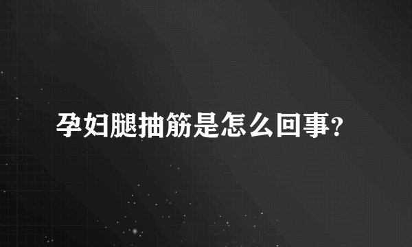 孕妇腿抽筋是怎么回事？