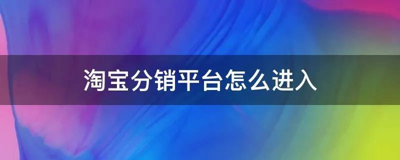 淘宝分销平台怎么进入