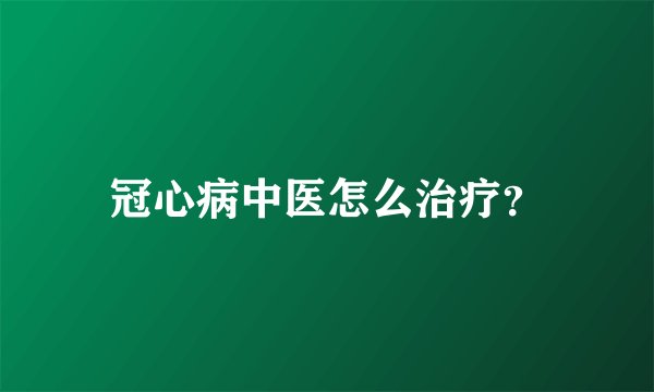 冠心病中医怎么治疗？