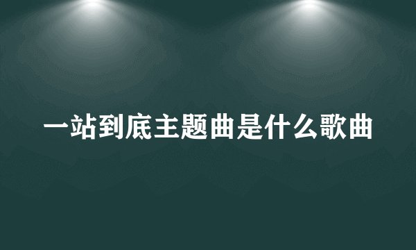 一站到底主题曲是什么歌曲