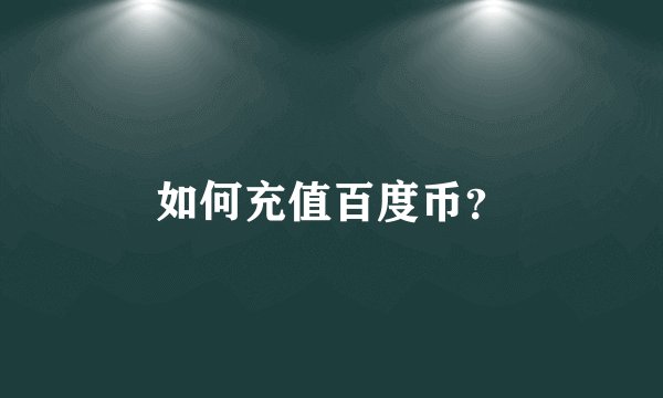 如何充值百度币？