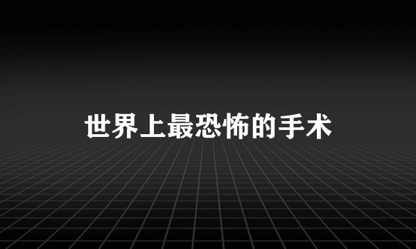 世界上最恐怖的手术
