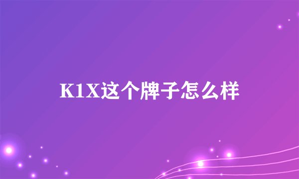 K1X这个牌子怎么样
