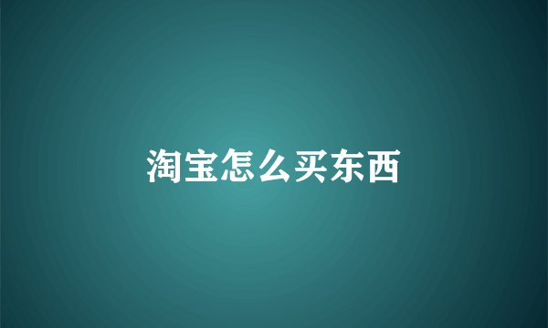 淘宝怎么买东西