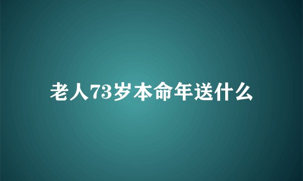 老人73岁本命年送什么