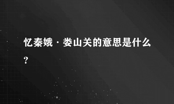 忆秦娥·娄山关的意思是什么？