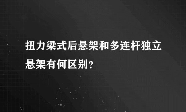 扭力梁式后悬架和多连杆独立悬架有何区别？
