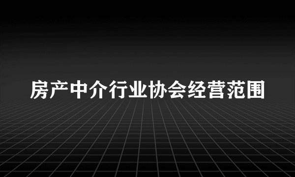 房产中介行业协会经营范围