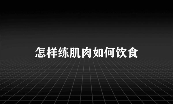 怎样练肌肉如何饮食