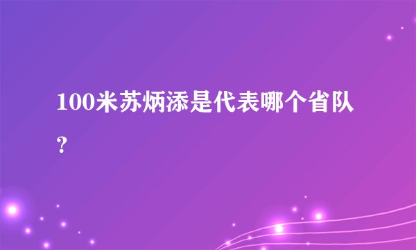 100米苏炳添是代表哪个省队？